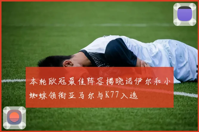 本轮欧冠最佳阵容揭晓诺伊尔和小蜘蛛领衔亚马尔与K77入选